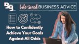 How to Confidently Achieve Your Goals Against All Odds
