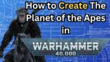 How to Create The Planet of the Apes in Warhammer 40,000