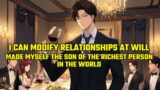 I Can Modify Relationships at Will and Made Myself the Son of the Richest Person in the World