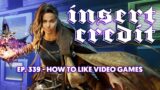 Insert Credit Show 339 – How to Like Video Games