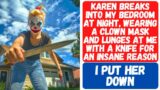 Karen Breaks Into My Bedroom With A Knife And A Clown Mask & Lunges At Me.. I Put Her Down!