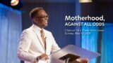 MOTHERHOOD, AGAINST ALL ODDS SERMON ONLY | PASTOR KEVIN JAMES | SUNDAY, MAY 12, 2024