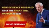 NEW EVIDENCE REVEALED THAT THE GREAT WILL HAPPEN IN 2024  – David Jeremiah sermon 2024
