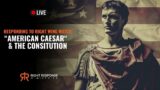 Responding To Right Wing Watch | “American Caesar” & The Constitution