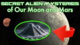 Secret Alien Mysteries of Our Moon and Mars