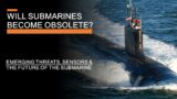 The Future of the Submarine – Emerging Threats, Sensors & Transparent Oceans