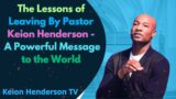 The Lessons of Leaving By Pastor Keion Henderson – A Powerful Message to the World
