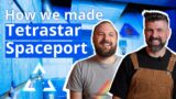 The Making of Tetrastar Spaceport