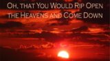 "Oh, that You Would Rip Open the Heavens and Come Down" Isaiah 64:1-2