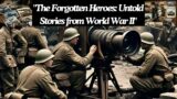 "The Forgotten Heroes: Untold Stories from World War II" .The story of World War II .