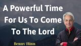 A POWERFUL TIME FOR US TO COME TO THE LORD – Benny Hinn Prophecy