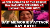 ALDEN RICHARDS TO THE RESCUE KAY KATHRYN BERNARDO NG UMIYAK ITO DAHIL DITO|BAD MEMORYS ATTACK