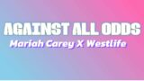 Against All Odds (Lyrics) – Mariah Carey X Westlife