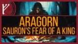 Aragorn | Exploring Sauron's Fear of a True King