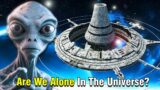 Are We Alone In The Universe? | Life in Outer Space | Existence of Aliens and UFOs