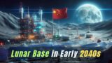 China plans to build a Lunar Base by early 2040s