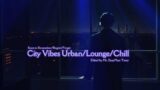 City Vibes Urban/Lounge/Chill – Beats to Remember/Regret/Forget