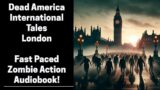 Dead America – London – International Tales (Complete Zombie Audiobook)