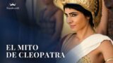 El mito de Cleopatra | Egipto Antiguo