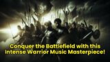 Epic Intense Battle Music for Warriors Classical | Epic Battle Symphony