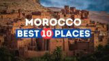 Exploring Morocco: Top 10 Must-Visit Destinations for Unforgettable Adventures