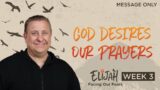 God Desires Our Prayers | Elijah – Facing Our Fears | Jeff Griffin (Message Only)