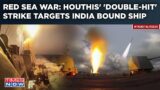 Houthis' 'Double-Hit' Tactic Targets India Bound Ship| Red Sea Bloodbath Amid IDF-Hezbollah Tensions