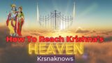 How To Reach Krishna’s Heaven? Other Heavens Are Perishable, Except Krishna’s Heaven.