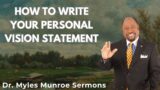 How To Write Your Personal Vision Statement – Dr. Myles Munroe Sermons