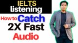 IELTS Listening – How To Catch 2 X Fast Audio By Asad Yaqub