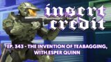 Insert Credit Show 343 – The Invention of Teabagging, with Esper Quinn