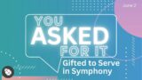 June 2 | Gifted to Serve in Symphony | You Asked For It