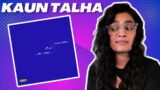 KAUN TALHA (TALHA ANJUM) REACTION/REVIEW!