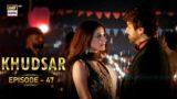 Khudsar Episode 47 | 21 June 2024 (English Subtitles) ARY Digital Drama