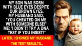 My son has blue eyes & my husband supected me of cheating. I suggested a DNA test & the results…