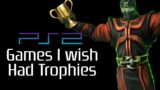 PS2 Games I wish had Trophies