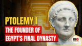 Ptolemy I: The Founders of Egypt's Final Dynasty