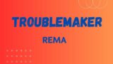 Rema – Trouble Maker ( Official Lyric Video)