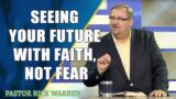 Seeing Your Future With Faith, Not Fear  with Pastor Rick Warren