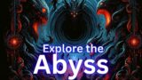 The Abyss: Unraveling the Mysteries of Creation's Darkest Realm