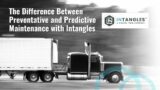 The Difference Between Preventative and Predictive Maintenance with Intangles