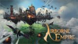 The Sequel To Airborne Kingdom, Is It Any Good? – Airborne Empire Demo