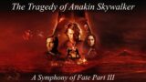 The Tragedy of Anakin Skywalker: A Symphony of Fate (Part III Revenge of the Sith)