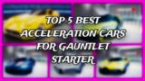 Top-5 Best Acceleration Cars For Gauntlet Starter || Asphalt 8