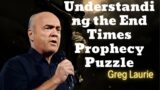 Understanding the End Times Prophecy Puzzle – Greg Laurie Missionary