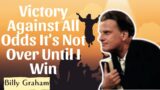 Victory Against All Odds: It's Not Over Until I Win – Billy Graham message 2024