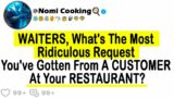 WAITERS, What's The Most Ridiculous Request You've Gotten From A CUSTOMER At Your RESTAURANT?