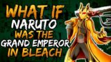 What if Naruto was the Grand Emperor in Bleach? || Part 1 ||