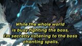 While the whole world is busy fighting the boss, I'm secretly listening to the boss chanting spells.
