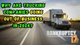 Why are Trucking Companies Going Out of Business in 2024? (Bankruptcy Reasons)